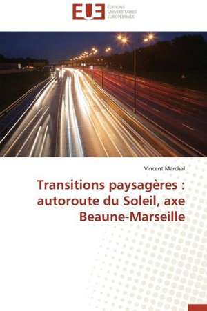 Transitions Paysageres: Autoroute Du Soleil, Axe Beaune-Marseille de Vincent Marchal