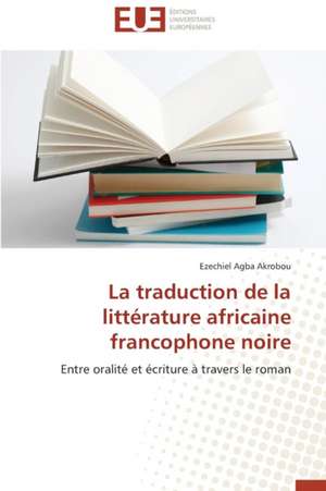 La Traduction de La Litterature Africaine Francophone Noire: Autoroute Du Soleil, Axe Beaune-Marseille de Ezechiel Agba Akrobou