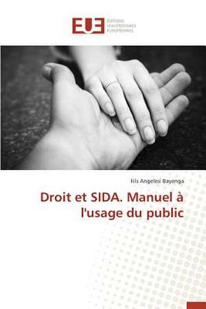 Droit Et Sida. Manuel A L'Usage Du Public: Cas de La Zone Cemac de Fils Angelesi Bayenga