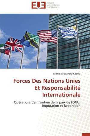 Forces Des Nations Unies Et Responsabilite Internationale: Cas de La Zone Cemac de Michel Mugaruka Kaboyi