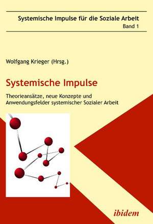 Systemische Impulse. Theorieansätze, neue Konzepte und Anwendungsfelder systemischer Sozialer Arbeit de Wolfgang Krieger