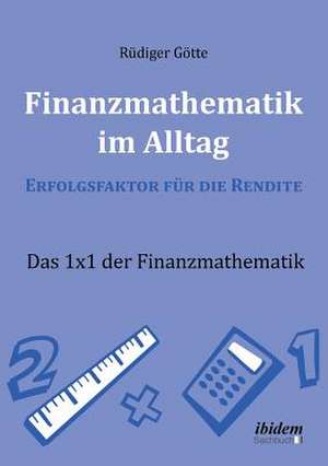 Finanzmathematik im Alltag ¿ Erfolgsfaktor für die Rendite de Rüdiger Götte