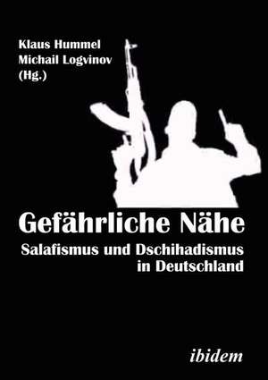 Gefährliche Nähe. Salafismus und Dschihadismus in Deutschland de Michail Hummel Logvinov