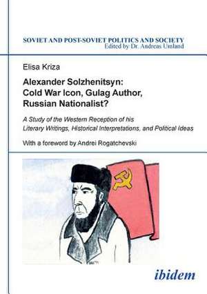 Alexander Solzhenitsyn: Cold War Icon, Gulag Author, Russian Nationalist? de Elisa Kriza