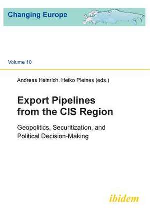 Export Pipelines from the CIS Region. Geopolitics, Securitization, and Political Decision-Making de Andreas Heinrich