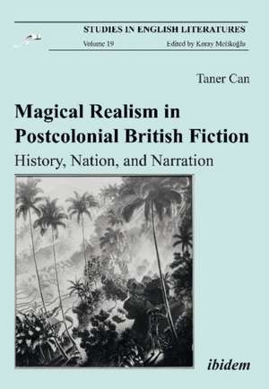 Magical Realism in Postcolonial British Fiction: History, Nation, and Narration de Taner Can