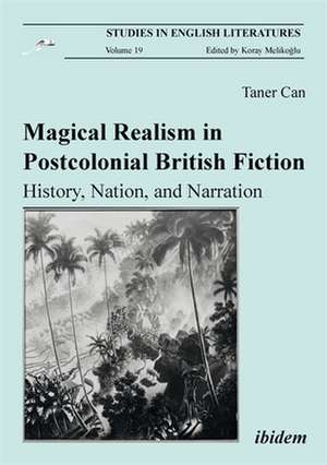 Magical Realism in Postcolonial British Fiction – History, Nation, and Narration de Taner Can