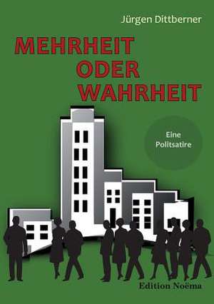 Mehrheit oder Wahrheit - Eine Politsatire de Jürgen Dittberner