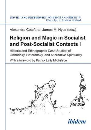 Religion & Magic in Socialist & Postsocialist Contexts: Part I -- Historic & Ethnographic Case Studies of Orthodoxy, Heterodoxy & Alternative Spirituality de Alexandra Cotofana