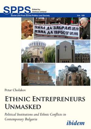 Ethnic Entrepreneurs Unmasked – Political Institutions and Ethnic Conflicts in Contemporary Bulgaria de Petar Cholakov