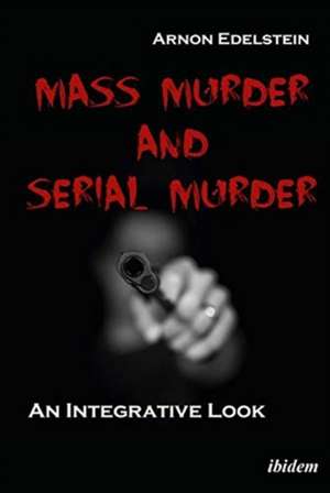 Mass Murder and Serial Murder – An Integrative Look de Arnon Edelstein