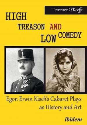 High Treason and Low Comedy: Egon Erwin Kischs Cabaret Plays as History and Art de Terrence O'Keeffe