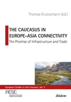 The Caucasus in Europe–Asia Connectivity – The Promise of Infrastructure and Trade de Thomas Kruessmann