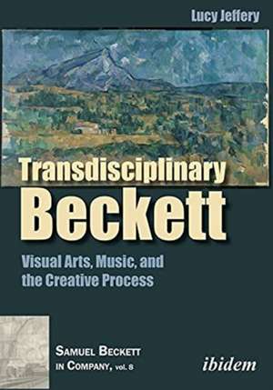 Transdisciplinary Beckett – Visual Arts, Music, and the Creative Process de Lucy Jeffery