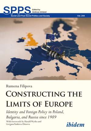 Constructing the Limits of Europe: Identity and Foreign Policy in Poland, Bulgaria, and Russia since 1989 de Dr Rumena Filipova