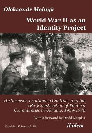 World War II as an Identity Project: Historicism, Legitimacy Contests, and the (Re-)Construction of Political Communities in Ukraine, 19391946 de Oleksandr Melnyk