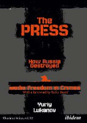 The Press: How Russia destroyed Media Freedom in Crimea de Yuriy Pechonchik Lukanov