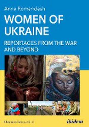 Women of Ukraine: Reportages from the War and Beyond de Anna Romandash