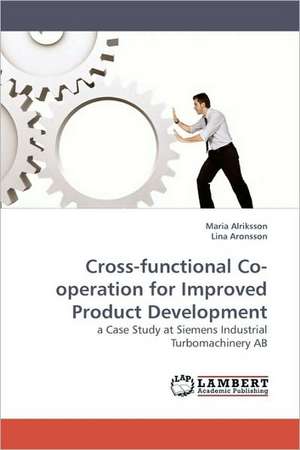 Cross-functional Co-operation for Improved Product Development de Maria Alriksson