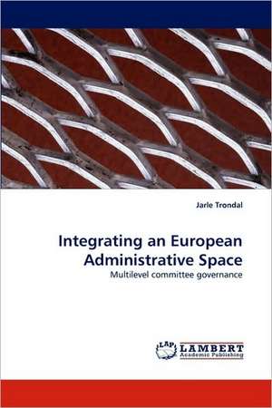 Integrating an European Administrative Space de Jarle Trondal