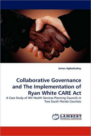 Collaborative Governance and The Implementation of Ryan White CARE Act de James Agbodzakey