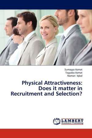 Physical Attractiveness: Does it matter in Recruitment and Selection? de Azmat Sumayya