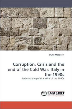 Corruption, Crisis and the end of the Cold War: Italy in the 1990s de Bruno Mascitelli