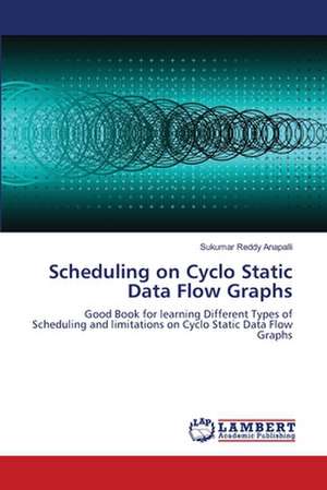 Scheduling on Cyclo Static Data Flow Graphs de Sukumar Reddy Anapalli