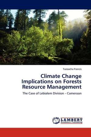 Climate Change Implications on Forests Resource Management de Francis Tazoacha