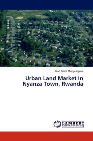 Urban Land Market In Nyanza Town, Rwanda de Munyeshyaka Jean Pierre