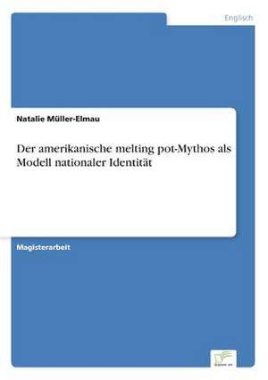 Der amerikanische melting pot-Mythos als Modell nationaler Identität de Natalie Müller-Elmau