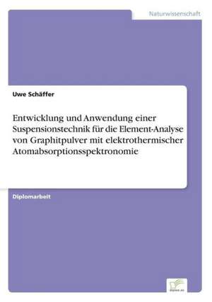 Entwicklung und Anwendung einer Suspensionstechnik für die Element-Analyse von Graphitpulver mit elektrothermischer Atomabsorptionsspektronomie de Uwe Schäffer