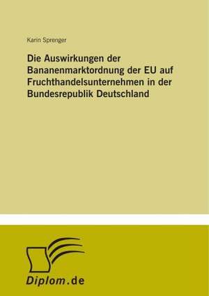 Die Auswirkungen der Bananenmarktordnung der EU auf Fruchthandelsunternehmen in der Bundesrepublik Deutschland de Karin Sprenger