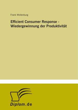 Efficient Consumer Response - Wiedergewinnung der Produktivität de Frank Wollenburg