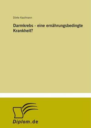 Darmkrebs - eine ernährungsbedingte Krankheit? de Dörte Kaufmann