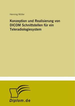 Konzeption und Realisierung von DICOM Schnittstellen für ein Teleradiologiesystem de Henning Müller