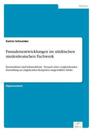 Fassadenentwicklungen im städtischen niederdeutschen Fachwerk de Katrin Schneider