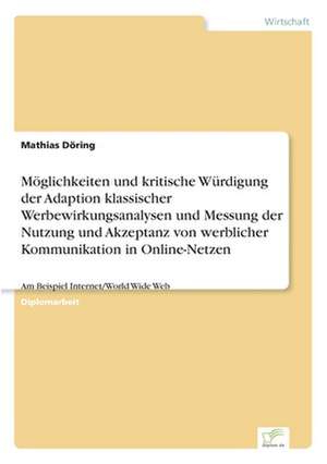 Möglichkeiten und kritische Würdigung der Adaption klassischer Werbewirkungsanalysen und Messung der Nutzung und Akzeptanz von werblicher Kommunikation in Online-Netzen de Mathias Döring