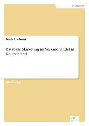 Database Marketing im Versandhandel in Deutschland de Frank Armbrust