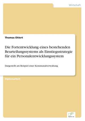 Die Fortentwicklung eines bestehenden Beurteilungssystems als Einstiegsstrategie für ein Personalentwicklungssystem de Thomas Ehlert