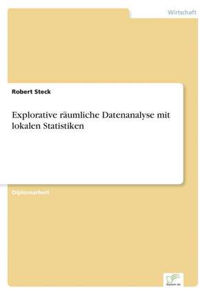 Explorative räumliche Datenanalyse mit lokalen Statistiken de Robert Steck