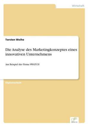 Die Analyse des Marketingkonzeptes eines innovativen Unternehmens de Torsten Weihe