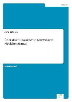 Über das "Russische" in Strawinskys Neoklassizismus de Jörg Scheele