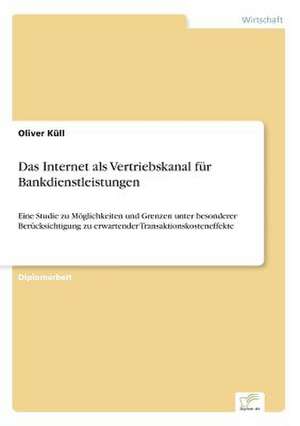 Das Internet als Vertriebskanal für Bankdienstleistungen de Oliver Küll