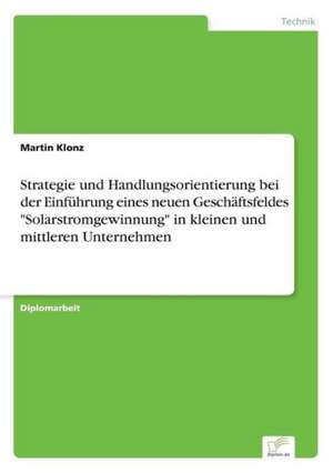 Strategie und Handlungsorientierung bei der Einführung eines neuen Geschäftsfeldes "Solarstromgewinnung" in kleinen und mittleren Unternehmen de Martin Klonz