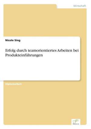 Erfolg durch teamorientiertes Arbeiten bei Produkteinführungen de Nicole Sing