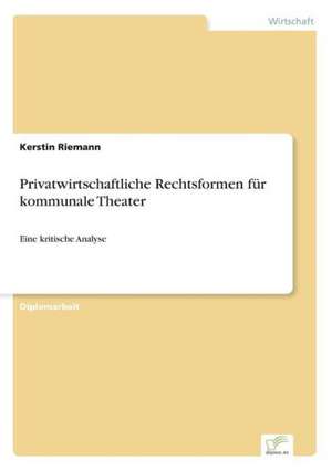 Privatwirtschaftliche Rechtsformen für kommunale Theater de Kerstin Riemann