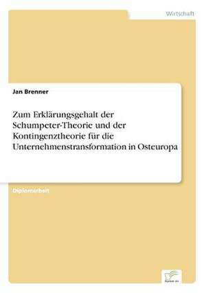 Zum Erklärungsgehalt der Schumpeter-Theorie und der Kontingenztheorie für die Unternehmenstransformation in Osteuropa de Jan Brenner