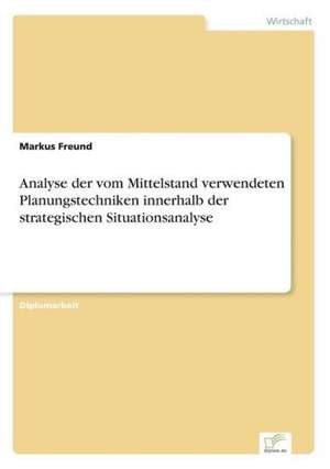 Analyse der vom Mittelstand verwendeten Planungstechniken innerhalb der strategischen Situationsanalyse de Markus Freund