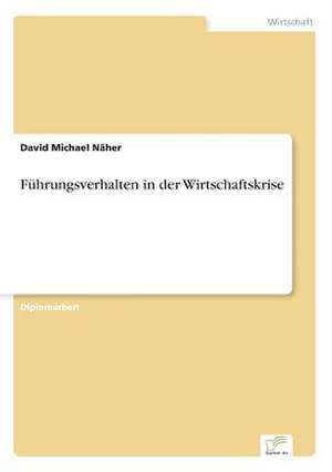 Führungsverhalten in der Wirtschaftskrise de David Michael Näher